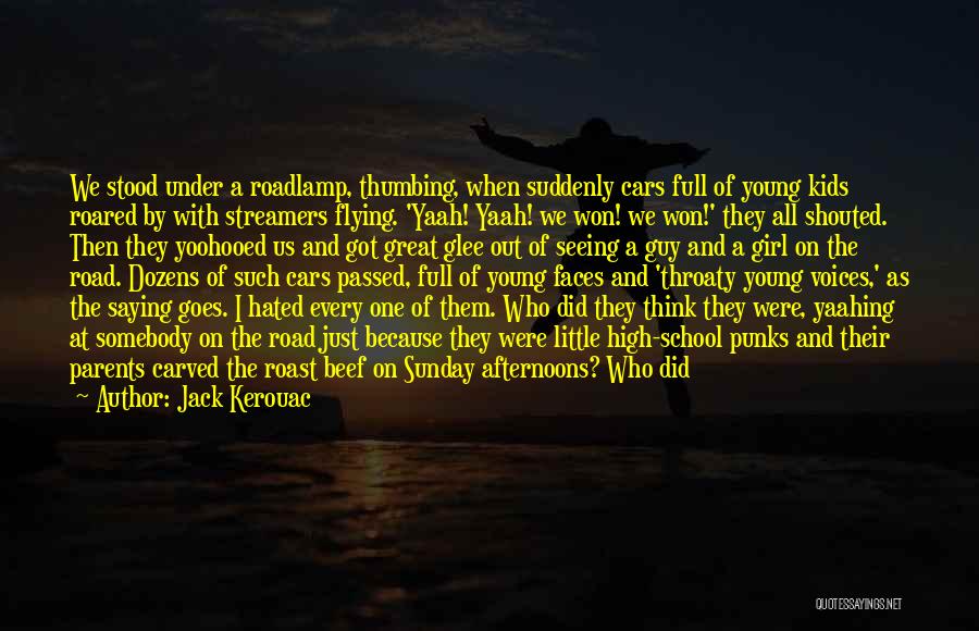 Jack Kerouac Quotes: We Stood Under A Roadlamp, Thumbing, When Suddenly Cars Full Of Young Kids Roared By With Streamers Flying. 'yaah! Yaah!