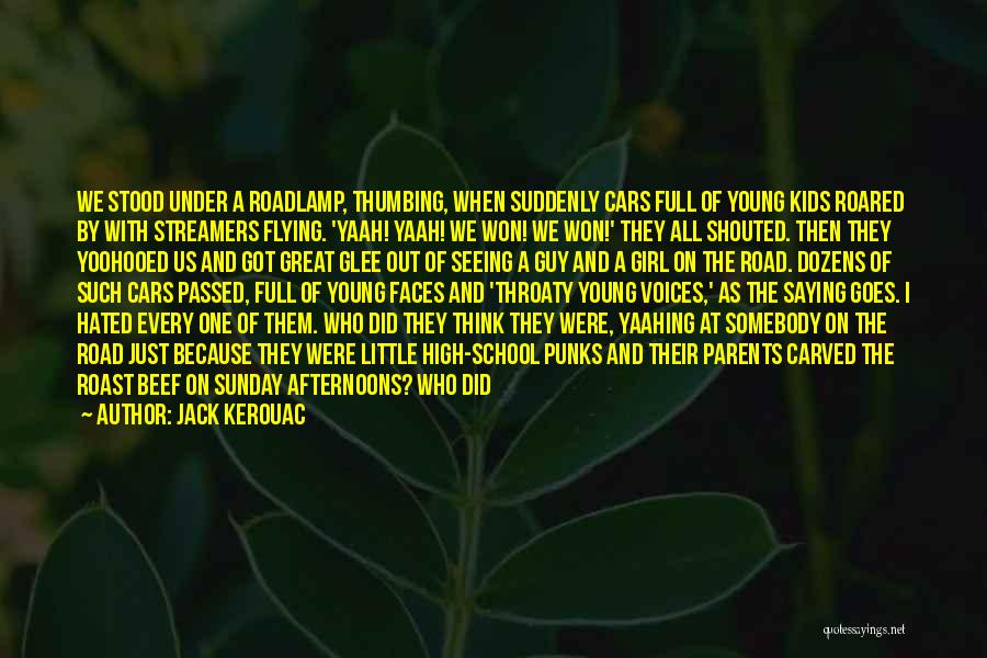 Jack Kerouac Quotes: We Stood Under A Roadlamp, Thumbing, When Suddenly Cars Full Of Young Kids Roared By With Streamers Flying. 'yaah! Yaah!