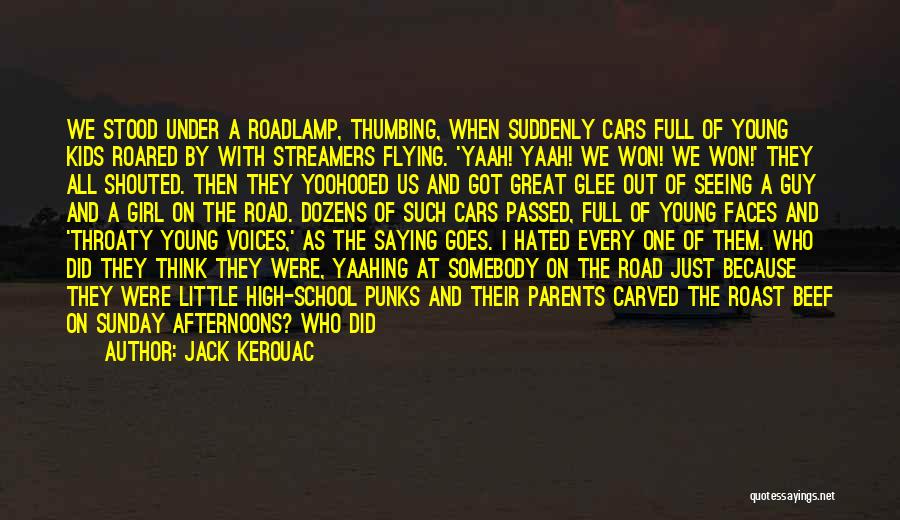 Jack Kerouac Quotes: We Stood Under A Roadlamp, Thumbing, When Suddenly Cars Full Of Young Kids Roared By With Streamers Flying. 'yaah! Yaah!