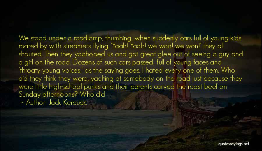 Jack Kerouac Quotes: We Stood Under A Roadlamp, Thumbing, When Suddenly Cars Full Of Young Kids Roared By With Streamers Flying. 'yaah! Yaah!