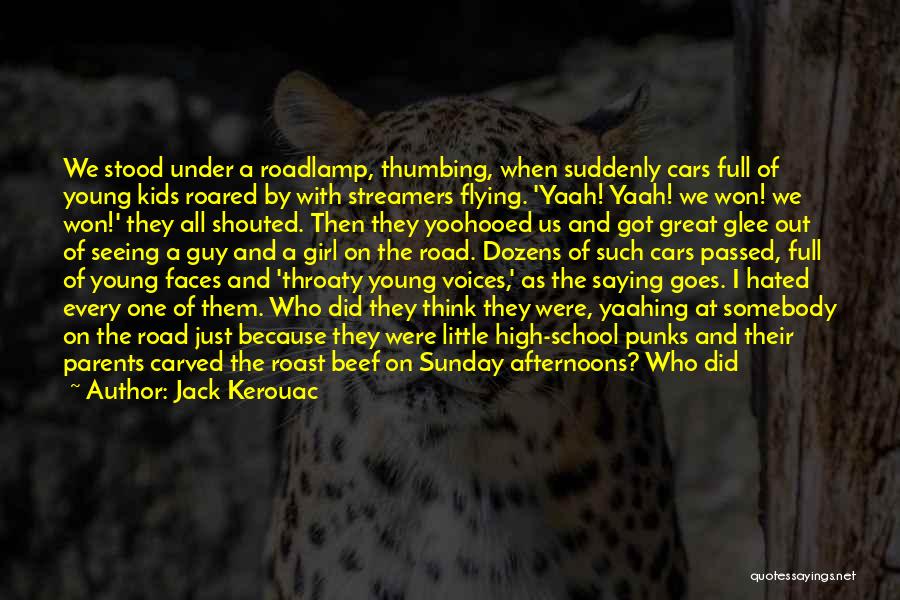 Jack Kerouac Quotes: We Stood Under A Roadlamp, Thumbing, When Suddenly Cars Full Of Young Kids Roared By With Streamers Flying. 'yaah! Yaah!