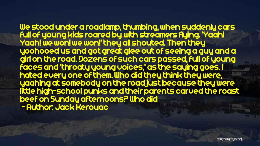 Jack Kerouac Quotes: We Stood Under A Roadlamp, Thumbing, When Suddenly Cars Full Of Young Kids Roared By With Streamers Flying. 'yaah! Yaah!