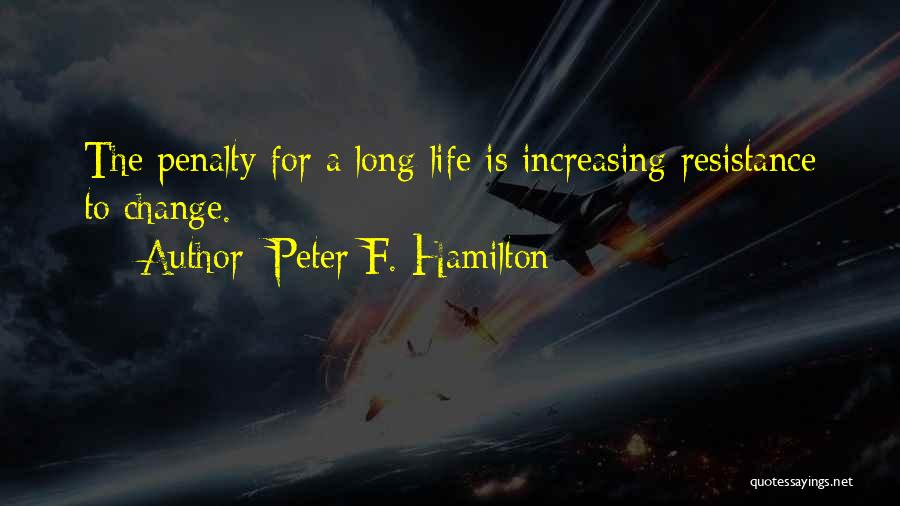 Peter F. Hamilton Quotes: The Penalty For A Long Life Is Increasing Resistance To Change.