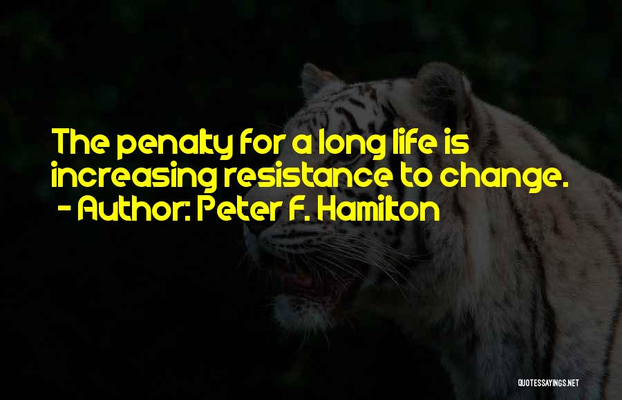 Peter F. Hamilton Quotes: The Penalty For A Long Life Is Increasing Resistance To Change.