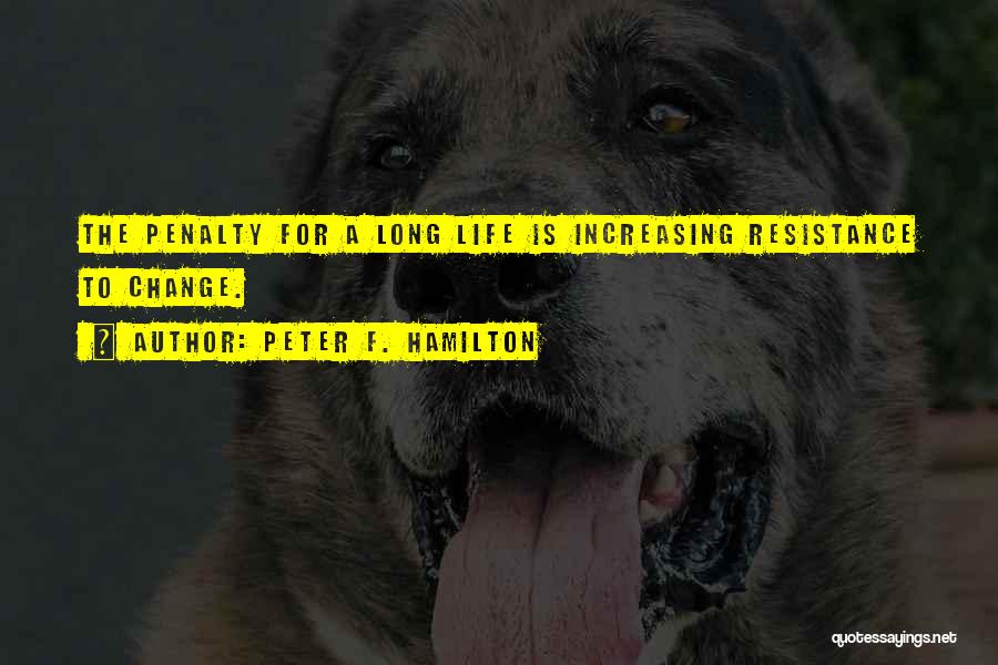 Peter F. Hamilton Quotes: The Penalty For A Long Life Is Increasing Resistance To Change.