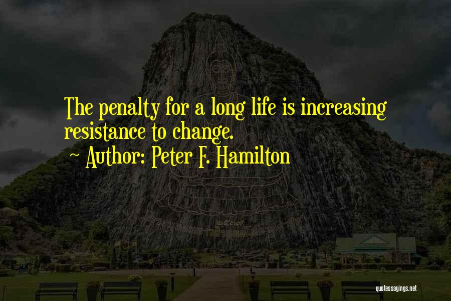 Peter F. Hamilton Quotes: The Penalty For A Long Life Is Increasing Resistance To Change.