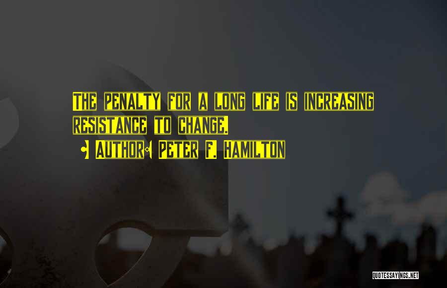 Peter F. Hamilton Quotes: The Penalty For A Long Life Is Increasing Resistance To Change.