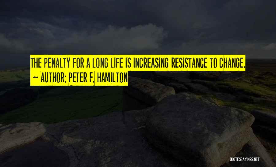 Peter F. Hamilton Quotes: The Penalty For A Long Life Is Increasing Resistance To Change.