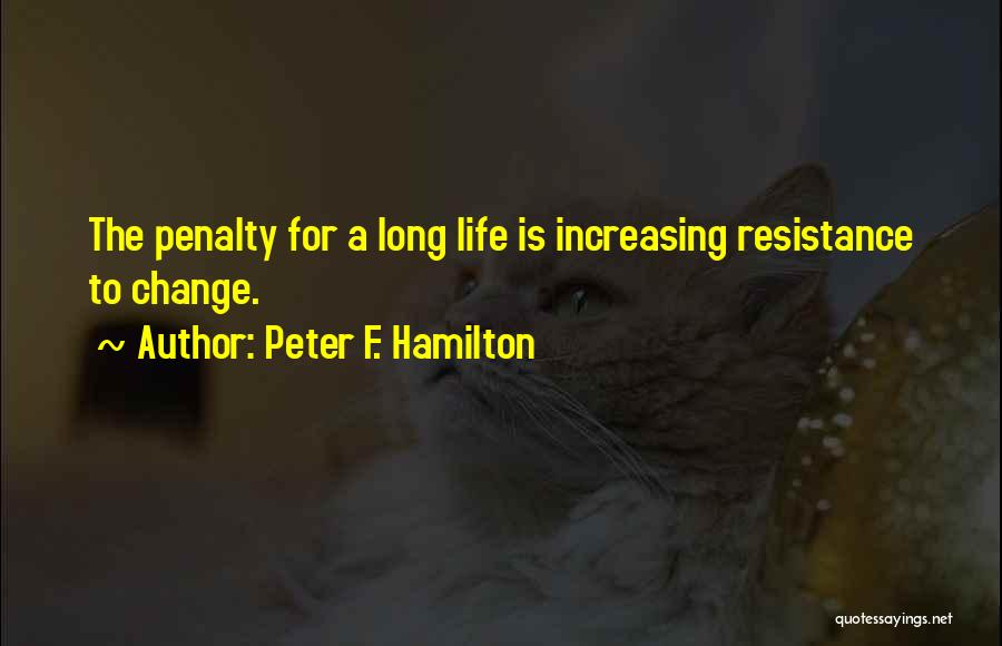 Peter F. Hamilton Quotes: The Penalty For A Long Life Is Increasing Resistance To Change.