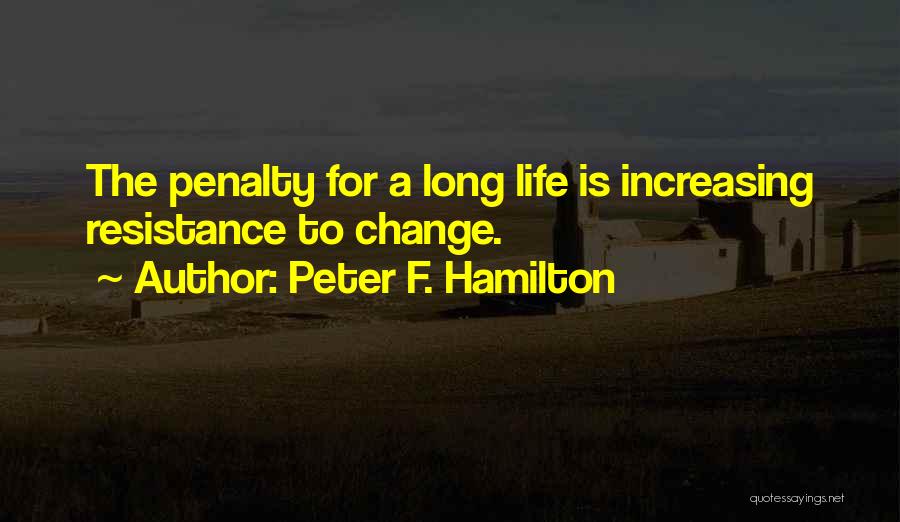 Peter F. Hamilton Quotes: The Penalty For A Long Life Is Increasing Resistance To Change.