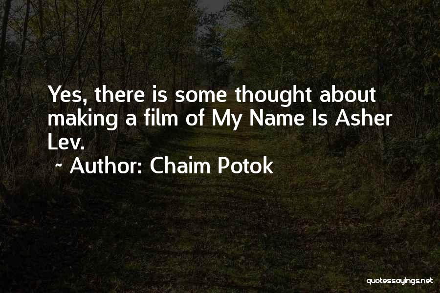 Chaim Potok Quotes: Yes, There Is Some Thought About Making A Film Of My Name Is Asher Lev.