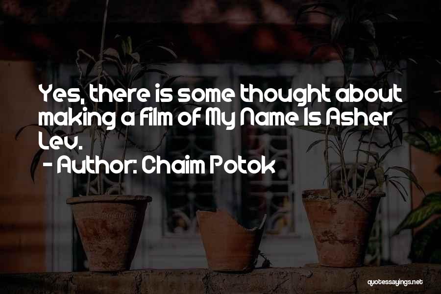Chaim Potok Quotes: Yes, There Is Some Thought About Making A Film Of My Name Is Asher Lev.