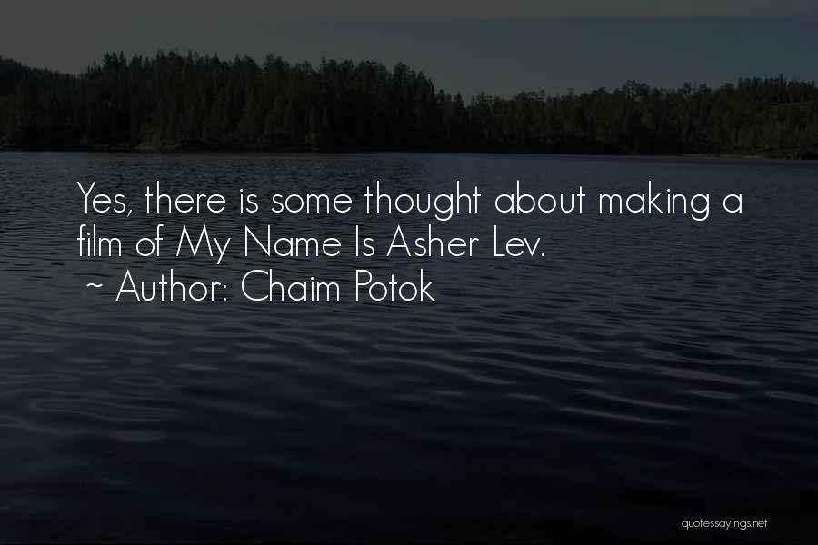 Chaim Potok Quotes: Yes, There Is Some Thought About Making A Film Of My Name Is Asher Lev.