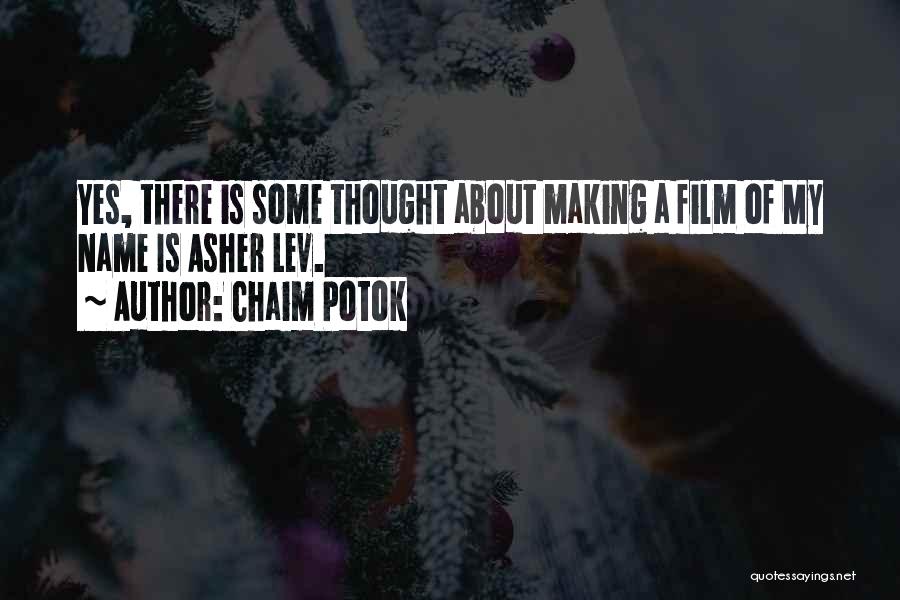 Chaim Potok Quotes: Yes, There Is Some Thought About Making A Film Of My Name Is Asher Lev.