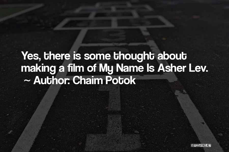 Chaim Potok Quotes: Yes, There Is Some Thought About Making A Film Of My Name Is Asher Lev.