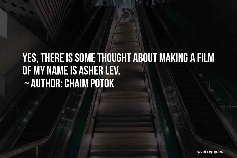 Chaim Potok Quotes: Yes, There Is Some Thought About Making A Film Of My Name Is Asher Lev.