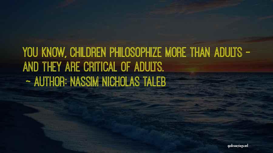 Nassim Nicholas Taleb Quotes: You Know, Children Philosophize More Than Adults - And They Are Critical Of Adults.