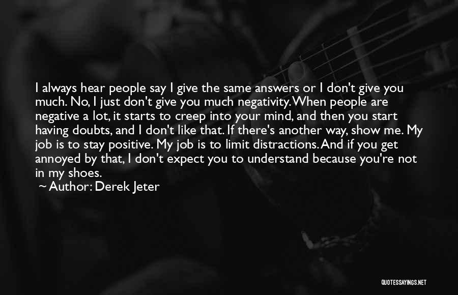 Derek Jeter Quotes: I Always Hear People Say I Give The Same Answers Or I Don't Give You Much. No, I Just Don't
