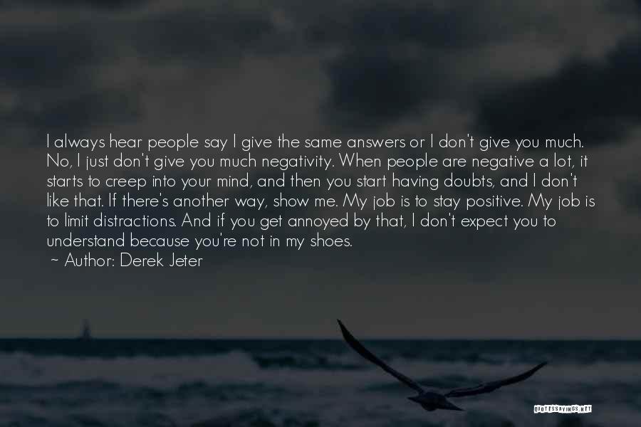 Derek Jeter Quotes: I Always Hear People Say I Give The Same Answers Or I Don't Give You Much. No, I Just Don't