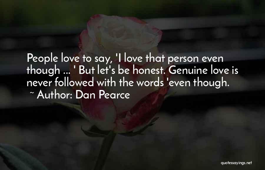 Dan Pearce Quotes: People Love To Say, 'i Love That Person Even Though ... ' But Let's Be Honest. Genuine Love Is Never