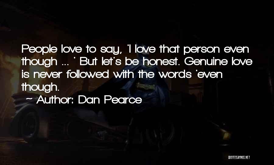 Dan Pearce Quotes: People Love To Say, 'i Love That Person Even Though ... ' But Let's Be Honest. Genuine Love Is Never