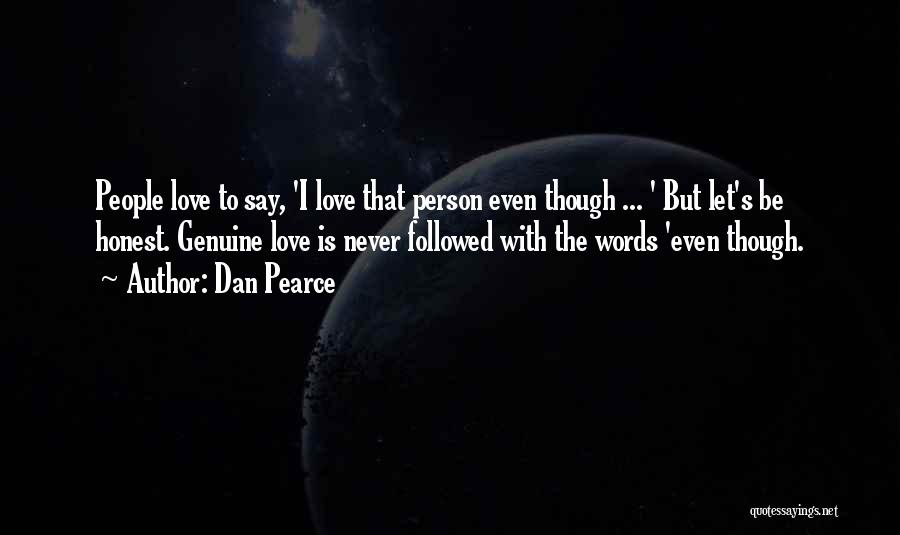 Dan Pearce Quotes: People Love To Say, 'i Love That Person Even Though ... ' But Let's Be Honest. Genuine Love Is Never