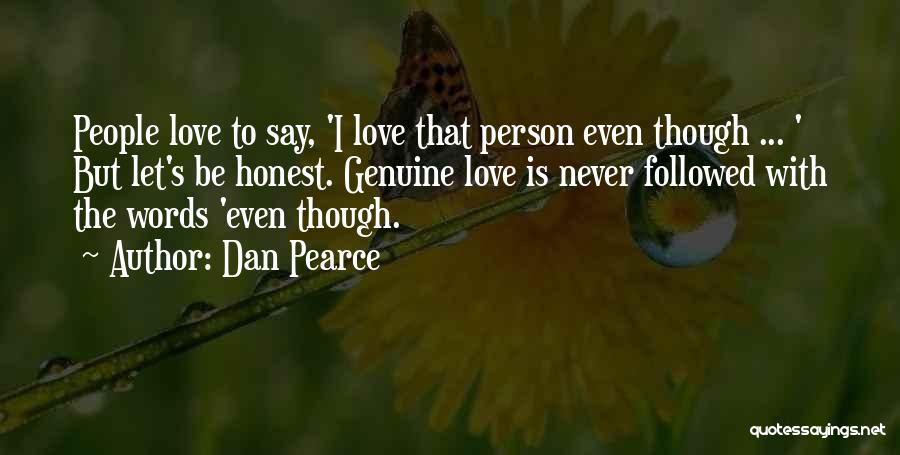 Dan Pearce Quotes: People Love To Say, 'i Love That Person Even Though ... ' But Let's Be Honest. Genuine Love Is Never