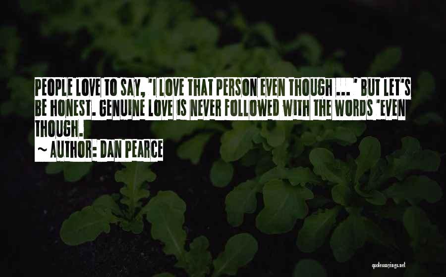 Dan Pearce Quotes: People Love To Say, 'i Love That Person Even Though ... ' But Let's Be Honest. Genuine Love Is Never