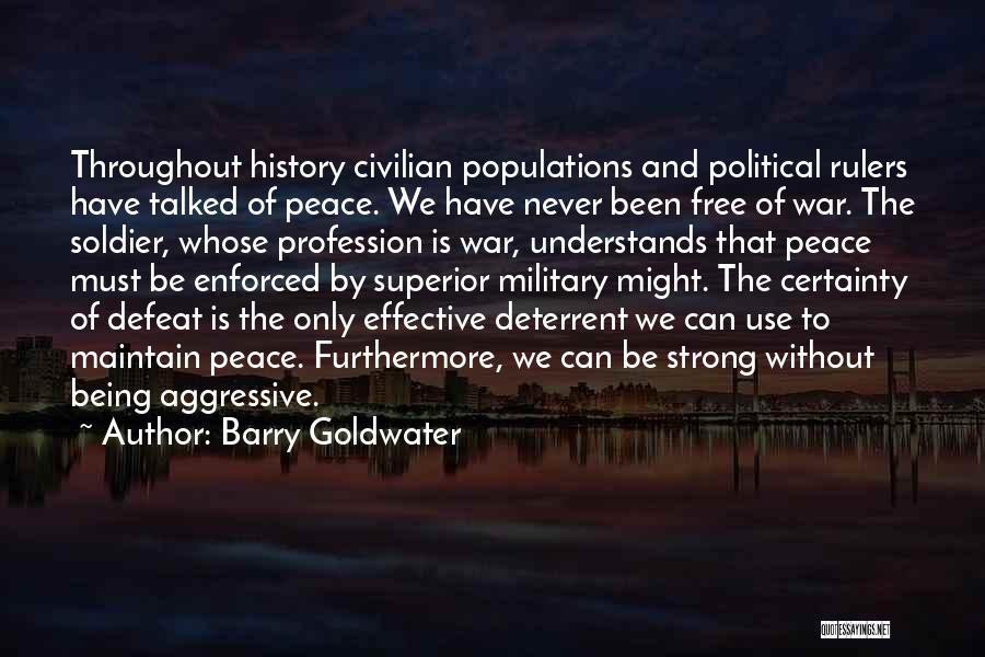 Barry Goldwater Quotes: Throughout History Civilian Populations And Political Rulers Have Talked Of Peace. We Have Never Been Free Of War. The Soldier,
