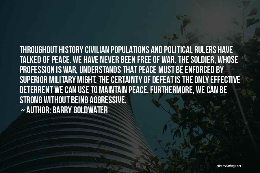 Barry Goldwater Quotes: Throughout History Civilian Populations And Political Rulers Have Talked Of Peace. We Have Never Been Free Of War. The Soldier,