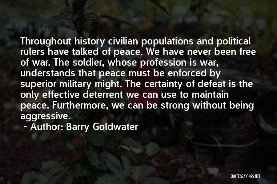 Barry Goldwater Quotes: Throughout History Civilian Populations And Political Rulers Have Talked Of Peace. We Have Never Been Free Of War. The Soldier,