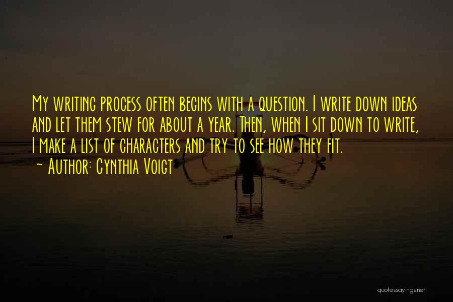 Cynthia Voigt Quotes: My Writing Process Often Begins With A Question. I Write Down Ideas And Let Them Stew For About A Year.