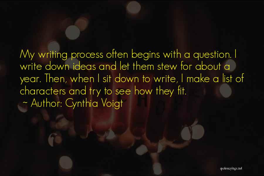 Cynthia Voigt Quotes: My Writing Process Often Begins With A Question. I Write Down Ideas And Let Them Stew For About A Year.
