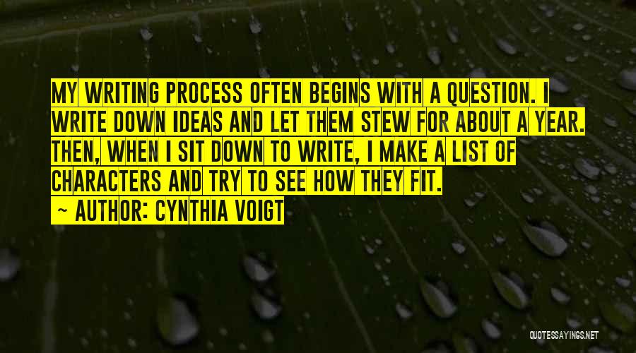 Cynthia Voigt Quotes: My Writing Process Often Begins With A Question. I Write Down Ideas And Let Them Stew For About A Year.