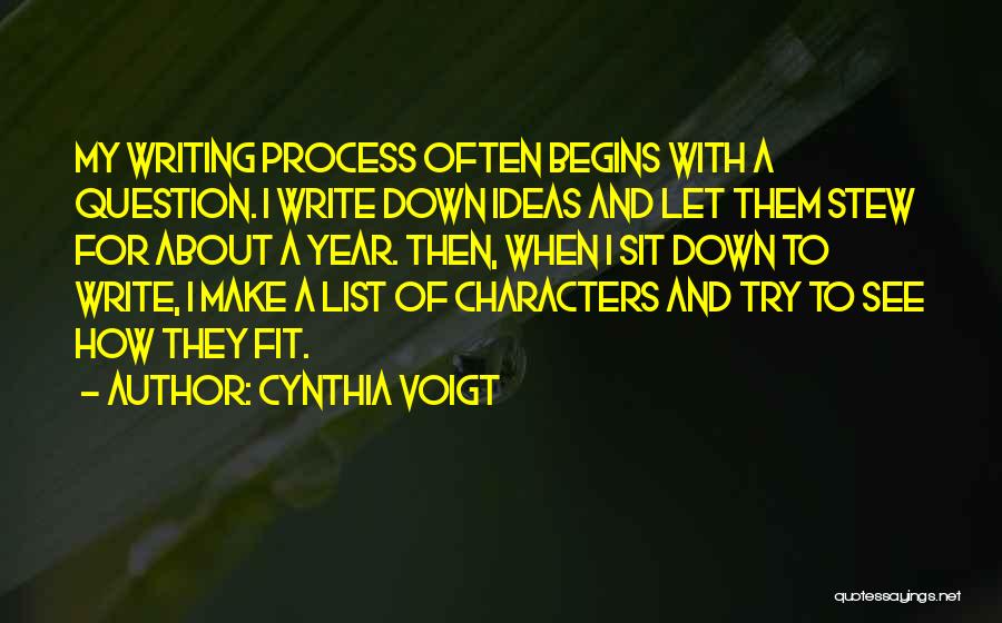Cynthia Voigt Quotes: My Writing Process Often Begins With A Question. I Write Down Ideas And Let Them Stew For About A Year.