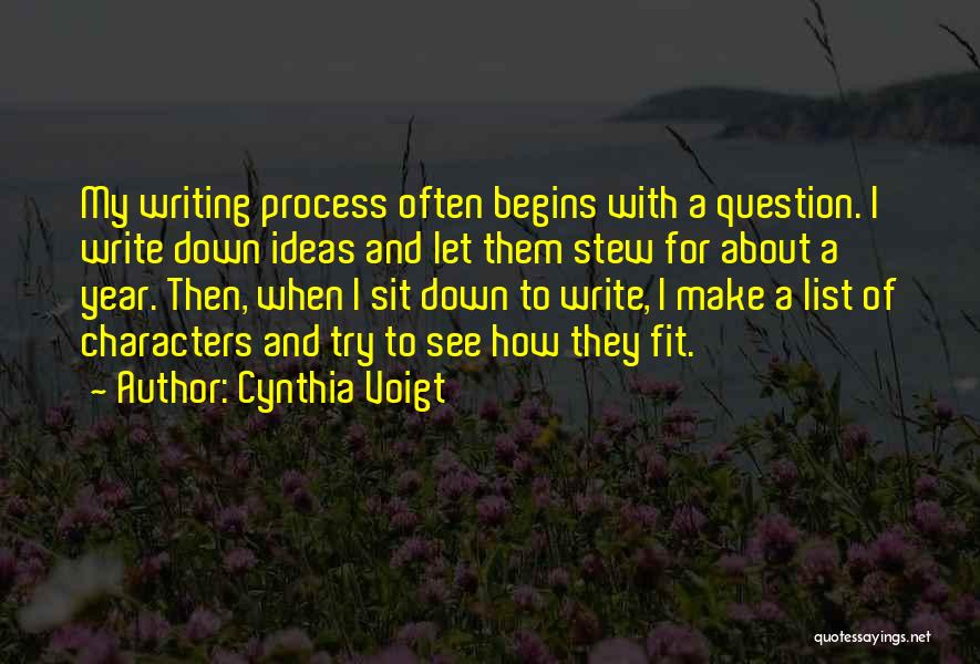 Cynthia Voigt Quotes: My Writing Process Often Begins With A Question. I Write Down Ideas And Let Them Stew For About A Year.
