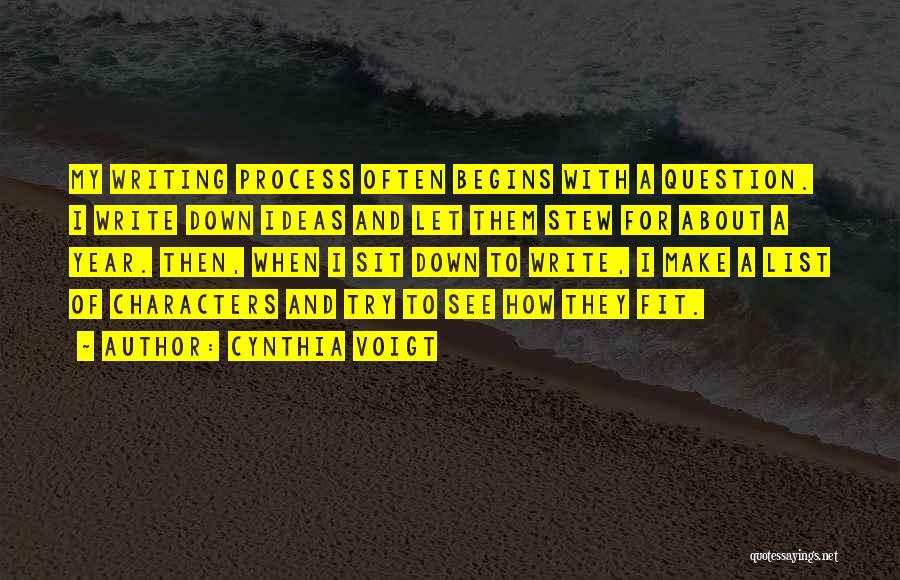 Cynthia Voigt Quotes: My Writing Process Often Begins With A Question. I Write Down Ideas And Let Them Stew For About A Year.