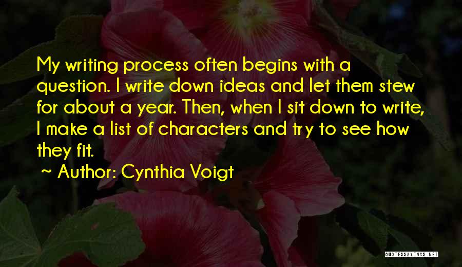 Cynthia Voigt Quotes: My Writing Process Often Begins With A Question. I Write Down Ideas And Let Them Stew For About A Year.