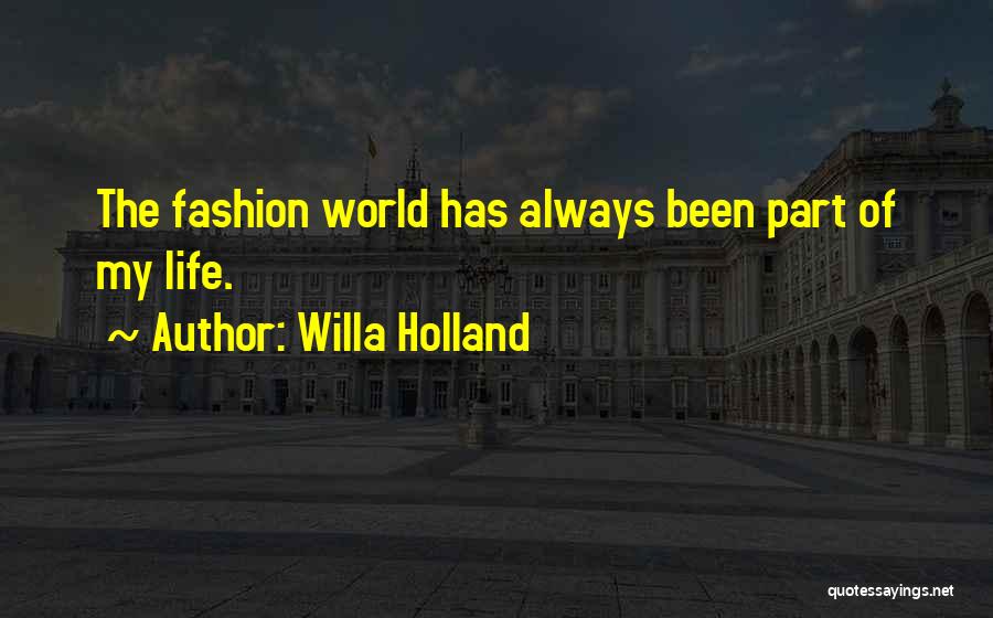 Willa Holland Quotes: The Fashion World Has Always Been Part Of My Life.