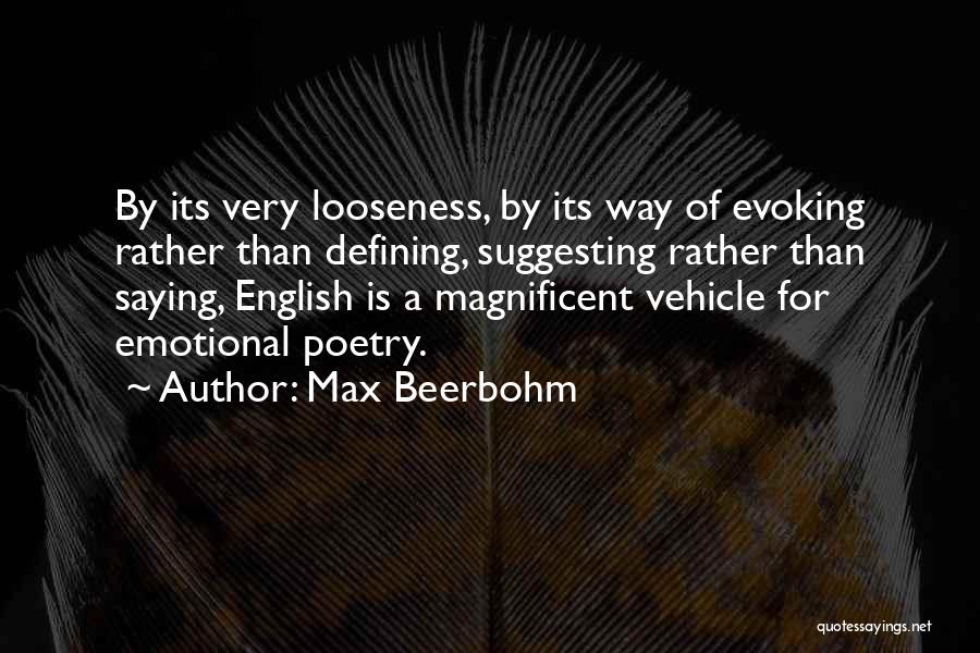 Max Beerbohm Quotes: By Its Very Looseness, By Its Way Of Evoking Rather Than Defining, Suggesting Rather Than Saying, English Is A Magnificent