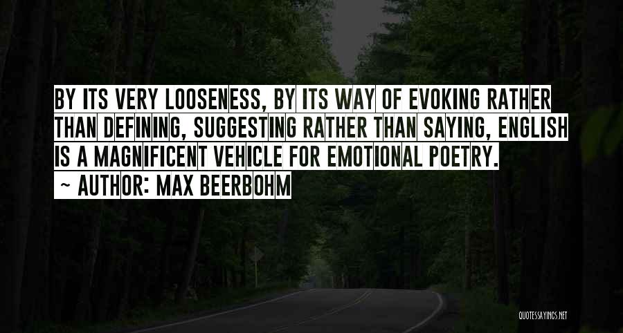 Max Beerbohm Quotes: By Its Very Looseness, By Its Way Of Evoking Rather Than Defining, Suggesting Rather Than Saying, English Is A Magnificent