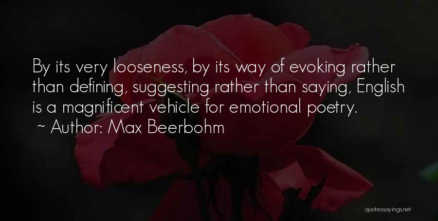 Max Beerbohm Quotes: By Its Very Looseness, By Its Way Of Evoking Rather Than Defining, Suggesting Rather Than Saying, English Is A Magnificent