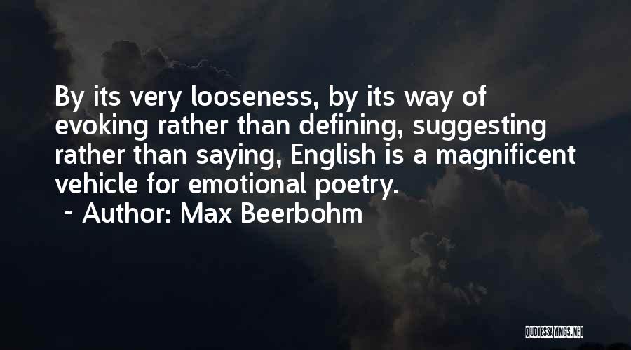 Max Beerbohm Quotes: By Its Very Looseness, By Its Way Of Evoking Rather Than Defining, Suggesting Rather Than Saying, English Is A Magnificent