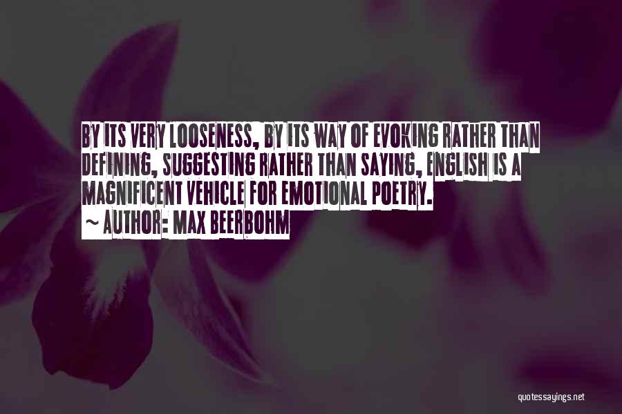 Max Beerbohm Quotes: By Its Very Looseness, By Its Way Of Evoking Rather Than Defining, Suggesting Rather Than Saying, English Is A Magnificent