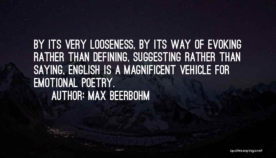 Max Beerbohm Quotes: By Its Very Looseness, By Its Way Of Evoking Rather Than Defining, Suggesting Rather Than Saying, English Is A Magnificent