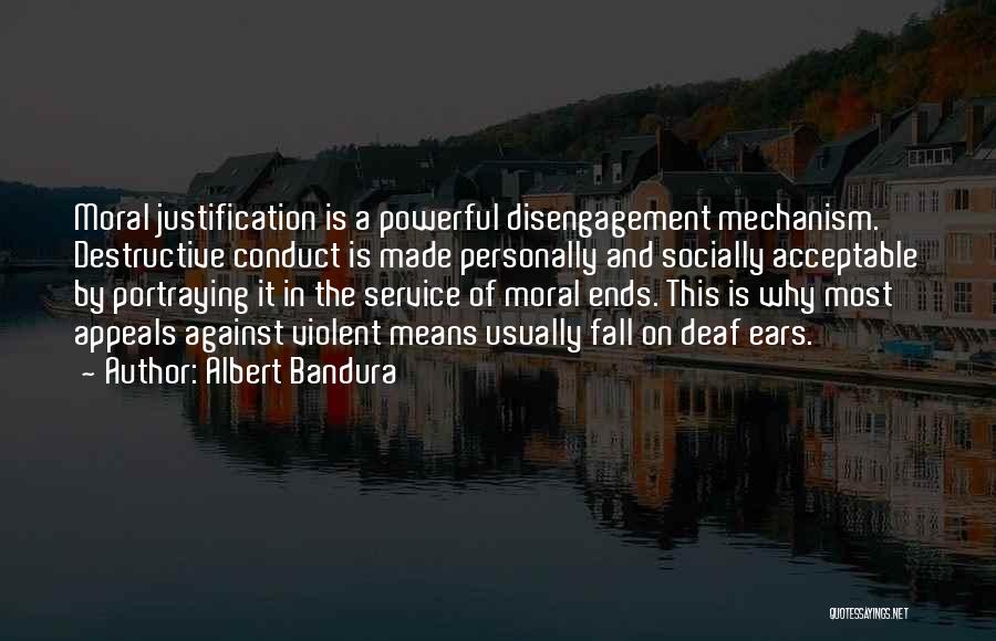 Albert Bandura Quotes: Moral Justification Is A Powerful Disengagement Mechanism. Destructive Conduct Is Made Personally And Socially Acceptable By Portraying It In The