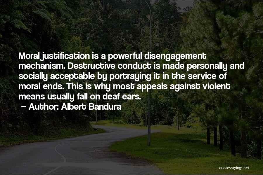 Albert Bandura Quotes: Moral Justification Is A Powerful Disengagement Mechanism. Destructive Conduct Is Made Personally And Socially Acceptable By Portraying It In The