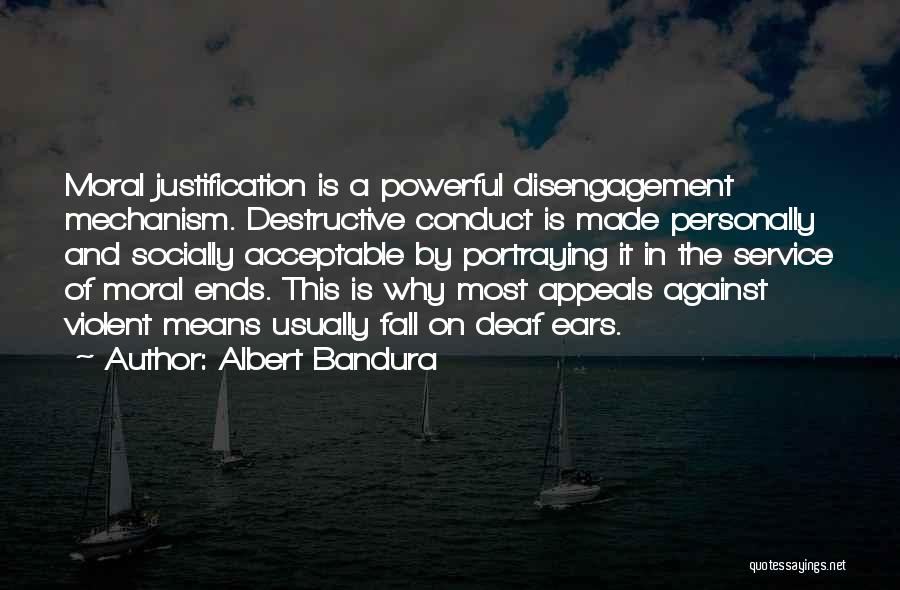 Albert Bandura Quotes: Moral Justification Is A Powerful Disengagement Mechanism. Destructive Conduct Is Made Personally And Socially Acceptable By Portraying It In The