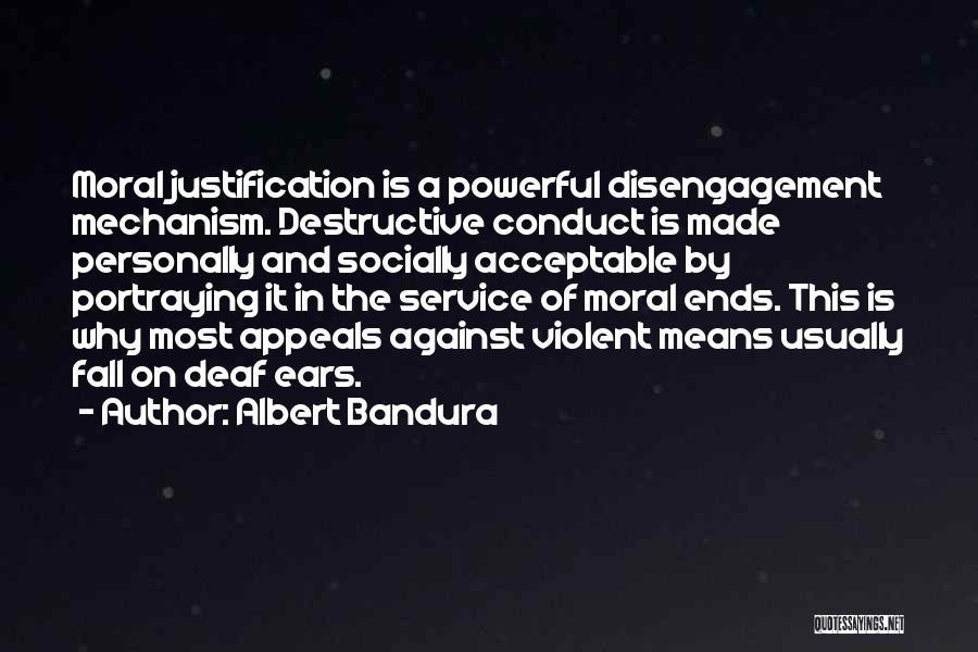 Albert Bandura Quotes: Moral Justification Is A Powerful Disengagement Mechanism. Destructive Conduct Is Made Personally And Socially Acceptable By Portraying It In The