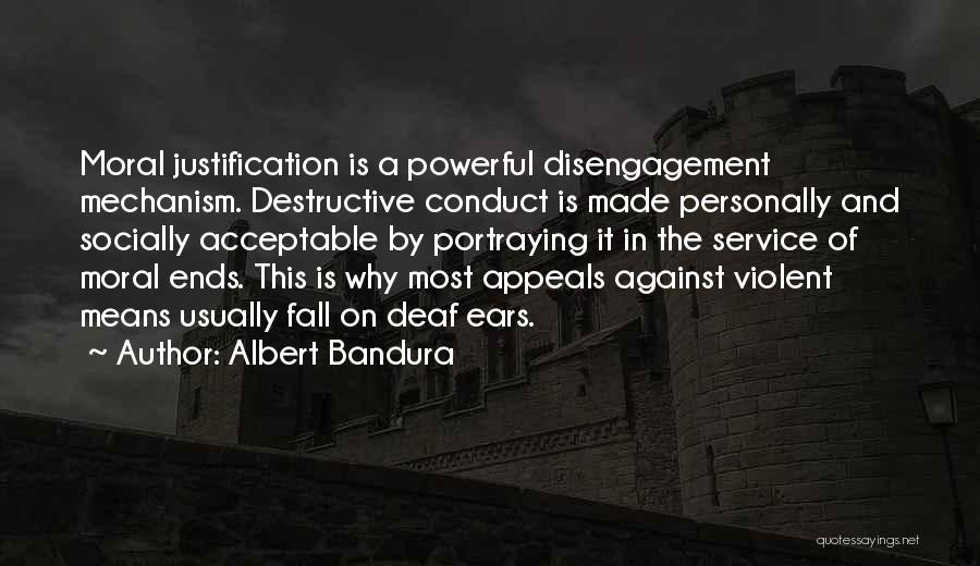 Albert Bandura Quotes: Moral Justification Is A Powerful Disengagement Mechanism. Destructive Conduct Is Made Personally And Socially Acceptable By Portraying It In The